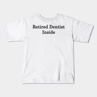 Retired Dentist Inside Kids T-Shirt